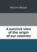 A succinct view of the origin of our colonies