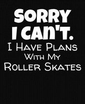 Sorry I Can't I Have Plans With My Roller Skates