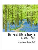 The Moral Life, a Study in Genetic Ethics