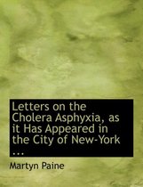 Letters on the Cholera Asphyxia, as It Has Appeared in the City of New-York ...