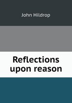 Reflections upon reason