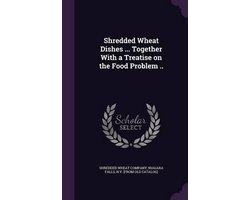 Shredded Wheat Dishes ... Together with a Treatise on the Food Problem ..
