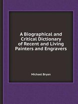 A Biographical and Critical Dictionary of Recent and Living Painters and Engravers
