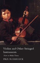 Violins And Other Stringed Instruments - How To Make Them