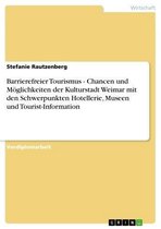 Barrierefreier Tourismus - Chancen und Möglichkeiten der Kulturstadt Weimar mit den Schwerpunkten Hotellerie, Museen und Tourist-Information