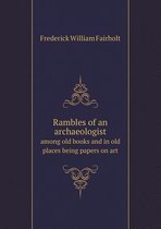 Rambles of an archaeologist among old books and in old places being papers on art