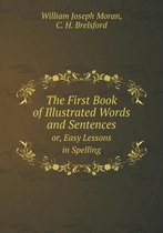 The First Book of Illustrated Words and Sentences or, Easy Lessons in Spelling