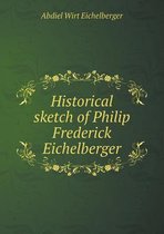 Historical sketch of Philip Frederick Eichelberger