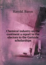 Chemical industry on the continent a report to the electors to the Gartside scholarships