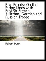 Five Fronts: On the Firing-Lines with English-French, Austrian, German and Russian Troops