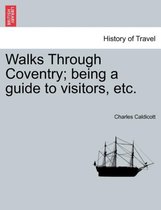 Walks Through Coventry; Being a Guide to Visitors, Etc.