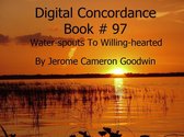 DIGITAL CONCORDANCE 97 - Water-spouts To Willing-hearted - Digital Concordance Book 97