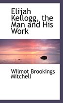 Elijah Kellogg, the Man and His Work