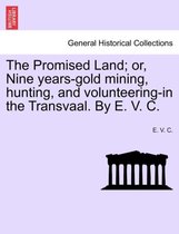 The Promised Land; Or, Nine Years-Gold Mining, Hunting, and Volunteering-In the Transvaal. by E. V. C.