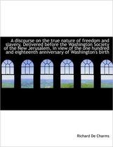 A Discourse on the True Nature of Freedom and Slavery. Delivered Before the Washington Society of Th