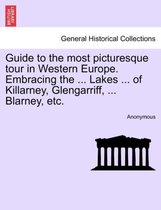 Guide to the Most Picturesque Tour in Western Europe. Embracing the ... Lakes ... of Killarney, Glengarriff, ... Blarney, Etc.