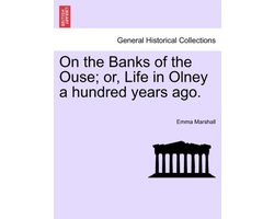 On the Banks of the Ouse; Or, Life in Olney a Hundred Years Ago.