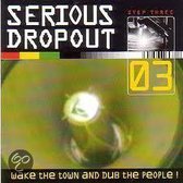Serious Dropout Step Three - Wake The Town And Dub The People!