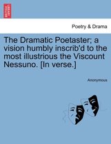 The Dramatic Poetaster; A Vision Humbly Inscrib'd to the Most Illustrious the Viscount Nessuno. [in Verse.]