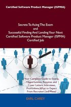 Certified Software Product Manager (ISPMA) Secrets To Acing The Exam and Successful Finding And Landing Your Next Certified Software Product Manager (ISPMA) Certified Job