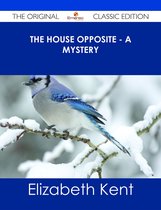 The House Opposite - A Mystery - The Original Classic Edition