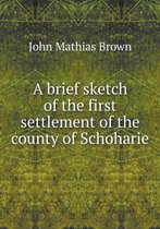 A brief sketch of the first settlement of the county of Schoharie