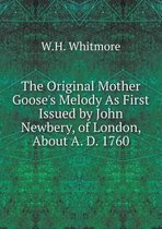 The Original Mother Goose's Melody As First Issued by John Newbery, of London, About A. D. 1760