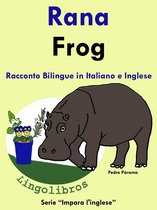Impara l'inglese. 1 - Racconto Bilingue in Italiano e Inglese: Rana - Frog. Serie Impara l'inglese.
