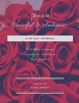 You Are Powerful & Ambitious - A 90 Day Journal - For the Woman Ready to Reclaim Her Power.