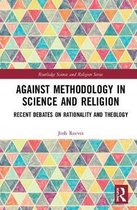 Routledge Science and Religion Series- Against Methodology in Science and Religion
