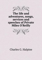 The life and adventures, songs, services and speeches of Private Miles O'Reilly