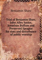 Trial of Benjamin Shaw, John Alley Junior, Jonathan Buffum and Preserved Sprague for riots and disturbance of public worship