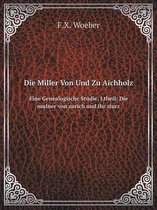 Die Miller Von Und Zu Aichholz Eine Genealogische Studie. I.theil