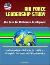 Air Force Leadership Study: The Need for Deliberate Development - Leadership Concepts for Air Force Officers, Changes in Personnel and Education Policy