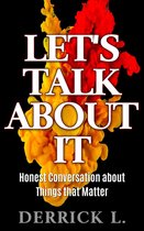 Let's Talk About It- Honest Conversation about Things that Matter