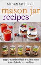 Mason Jar Recipes: Your One-Stop Shop for Easy, Healthy, FAST Meals for Your Family