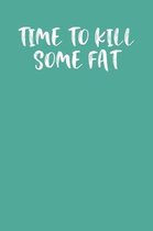 Time to Kill Some Fat