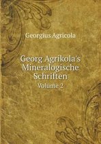 Georg Agrikola's Mineralogische Schriften Volume 2