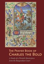The Prayer Book of Charles the Bold - A Study of a Flemish Masterpiece from the Burgundian Court