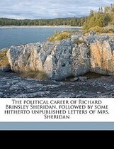 The Political Career of Richard Brinsley Sheridan, Followed by Some Hitherto Unpublished Letters of Mrs. Sheridan