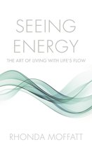SEEING ENERGY: The Art of Living Within Life's Flow