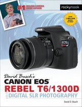 The David Busch Camera Guide Series - David Busch's Canon EOS Rebel T6/1300D Guide to Digital SLR Photography