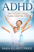 ADHD: How To Parent A Happy, Healthy Child With ADHD