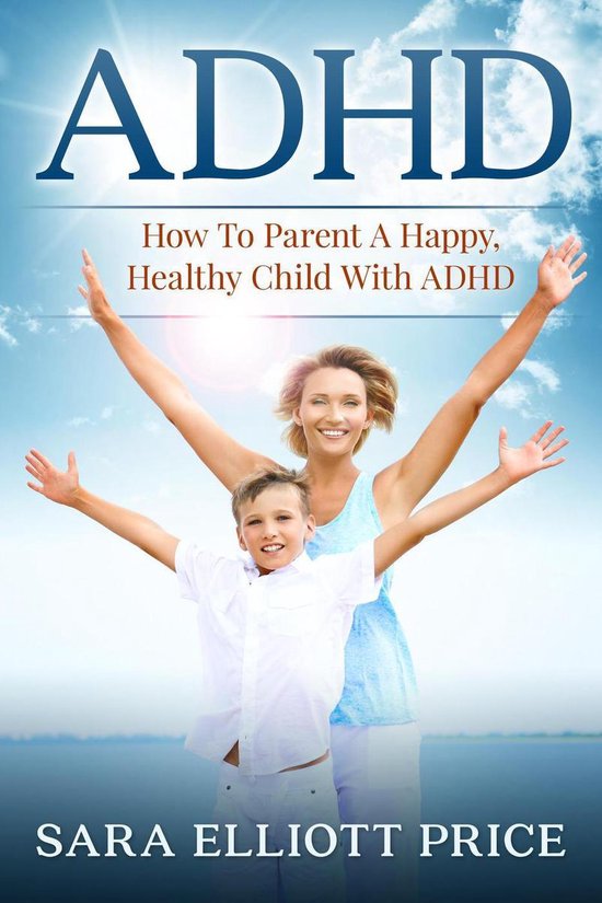 ADHD: How To Parent A Happy, Healthy Child With ADHD - cover