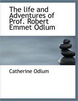 The Life and Adventures of Prof. Robert Emmet Odlum