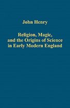 Religion, Magic, and the Origins of Science in Early Modern England