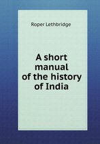 A short manual of the history of India