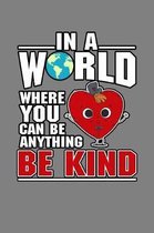 In A World Where You Can Be Anything Be Kind