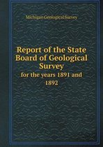 Report of the State Board of Geological Survey for the years 1891 and 1892