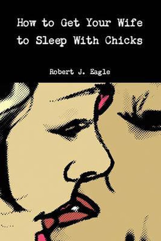 How to Get Your Wife to Sleep With Chicks - cover